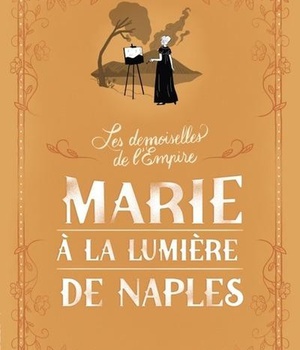 LES DEMOISELLES DE L EMPIRE TOME 4 MARIE A LA LUMIERE DE NAPLES