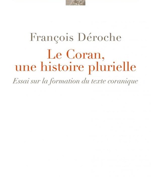 LE CORAN, UNE HISTOIRE PLURIELLE - ESSAI SUR LA FORMATION DU TEXTE CORANIQUE