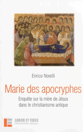 MARIE DES APOCRYPHES - ENQUETE SUR LA MERE DE JESUS DANS LE CHRISTIANISME ANTIQUE