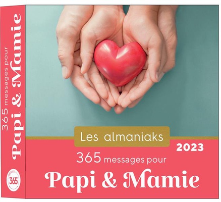 ALMANIAK 365 MESSAGES POUR PAPI ET MAMIE 2023 - CALENDRIER 1 MOT DOUX PAR JOUR