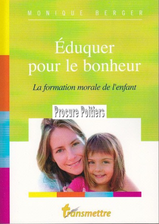 EDUQUER POUR LE BONHEUR - LA FORMATION MORALE DE L'ENFANT