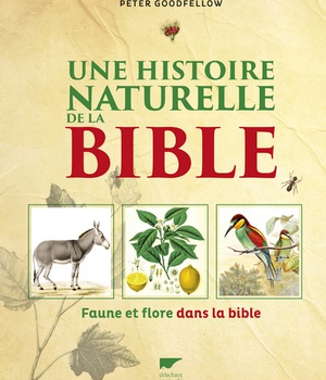 UNE HISTOIRE NATURELLE DE LA BIBLE - FAUNE ET FLORE DANS LA BIBLE