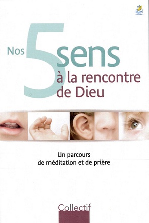 NOS 5 SENS A LA RENCONTRE DE DIEU - UN PARCOURS DE MEDITATION ET DE PRIERE
