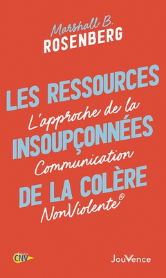 LES RESSOURCES INSOUPCONNEES DE LA COLERE - L'APPROCHE DE LA COMMUNICATION NONVIOLENTE