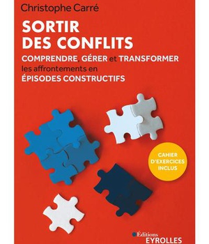 SORTIR DES CONFLITS - COMPRENDRE, GERER ET TRANSFORMER LES AFFRONTEMENTS EN EPISODES CONSTRUCTIFS