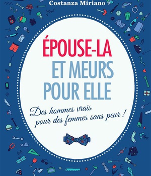 EPOUSE-LA ET MEURS POUR ELLE - DES HOMMES VRAIS POUR DES FEMMES SANS PEUR!