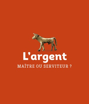 L ARGENT, MAITRE OU SERVITEUR ?
