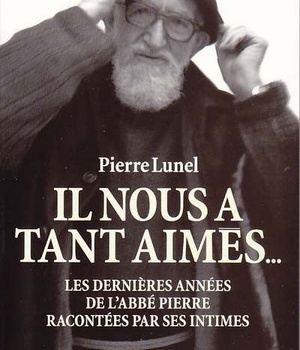IL NOUS A TANT AIMES... - LES DERNIERES ANNEES DE L'ABBE PIERRE RACONTEES PAR SES INTIMES