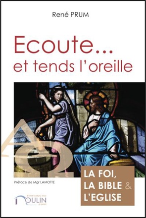 ECOUTE... ET TENDS L'OREILLE - LA FOI, LA BIBLE ET L'EGLISE