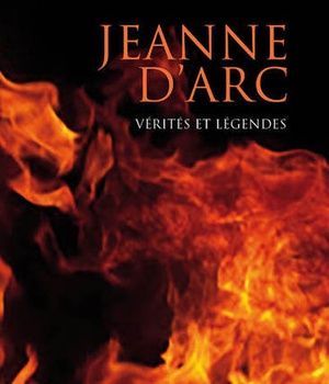 JEANNE D'ARC - VERITES ET LEGENDES