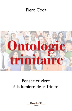 ONTOLOGIE TRINITAIRE - PENSER ET VIVRE A LA LUMIERE DE LA TRINITE