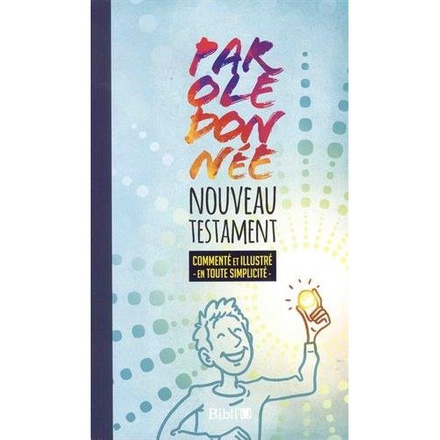 NOUVEAU TESTAMENT PAROLE DONNEE - COMMENTE ET ILLUSTRE EN TOUT SIMPLICITE, PAROLE DE VIE
