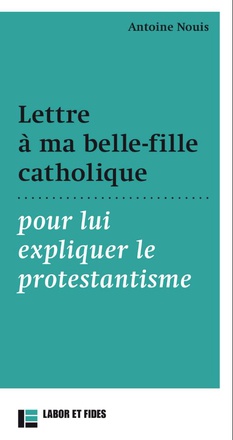 LETTRE A MA BELLE-FILLE CATHOLIQUE - POUR LUI EXPLIQUER LE PROTESTANTISME