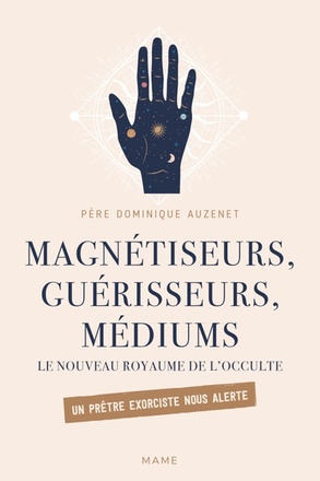 MAGNETISEURS, GUERISSEURS, MEDIUMS. LE NOUVEAU ROYAUME DE L'OCCULTE. UN PRETRE EXORCISTE NOUS ALERTE