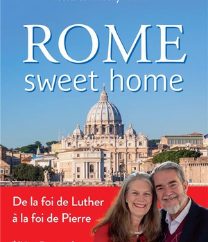 ROME SWEET HOME - DE LA FOI DE LUTHER A LA FOI DE PIERRE. NOUVELLE EDITION