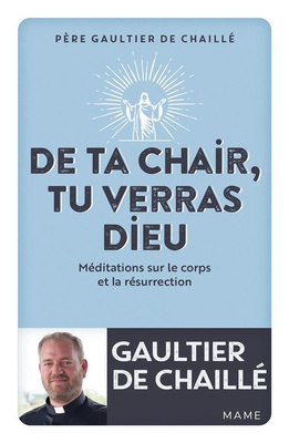 DE TA CHAIR, TU VERRAS DIEU. MEDITATIONS SUR LE CORPS ET LA RESURRECTION