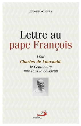 LETTRE AU PAPE FRANCOIS - POUR CHARLES DE FOUCAULD LE CENTENAIRE MIS SOUS LE BOISSSEAU
