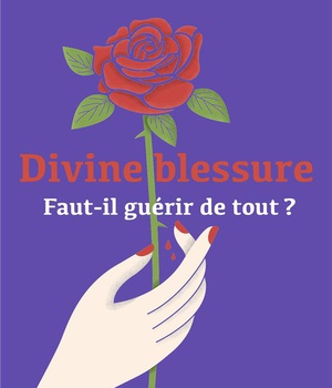 DIVINE BLESSURE - FAUT-IL GUERIR DE TOUT ?