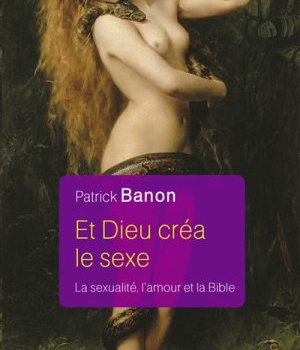ET DIEU CREA LE SEXE - LA SEXUALITE, L'AMOUR ET LA BIBLE
