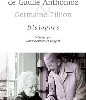GENEVIEVE DE GAULLE ANTHONIOZ ET GERMAINE TILLION : DIALOGUE