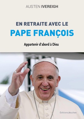 APPARTENIR D'ABORD A DIEU - EN RETRAITE AVEC LE PAPE FRANCOIS