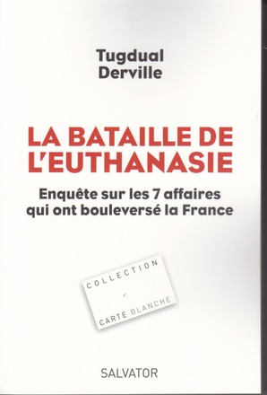 LA BATAILLE DE L'EUTHANASIE ENQUETE SUR LES 7 AFFAIRES QUI ONT BOULEVERSE LA FRANCE