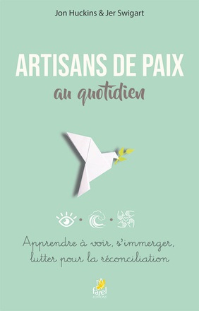ARTISANS DE PAIX AU QUOTIDIEN - APPRENDRE A VOIR, S IMMERGER, LUTTER POUR LA RECONCILIATION