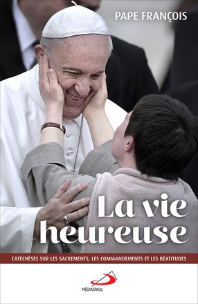 VIE HEUREUSE (LA) - CATECHESE SUR LES SACREMENTS, LES COMMANDEMENTS ET LES BEATITUDES