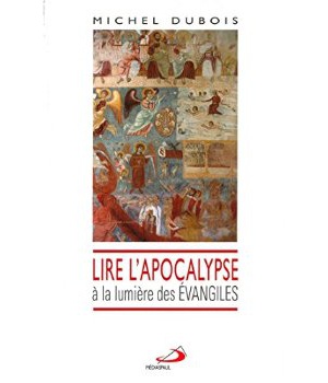 LIRE L'APOCALYPSE A LA LUMIERE DES EVANGILES