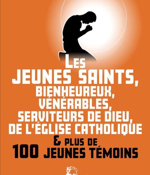 LES JEUNES SAINTS, BIENHEUREUX, VENERABLES, SERVITEUR DE DIEU DE L'EGLISE CATHOLIQUE ET PLUS DE CENT