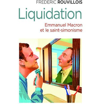 LIQUIDATION - EMMANUEL MACRON ET LE SAINT -SIMONISME