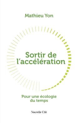 SORTIR DE L'ACCELERATION - POUR UNE ECOLOGIE DU TEMPS
