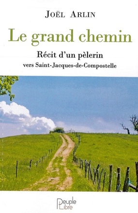 LE GRAND CHEMIN - RECIT D'UN PELERIN VERS SAINT-JACQUES-DE-COMPOSTELLE
