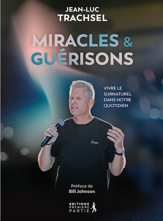 MIRACLES ET GUERISONS - VIVRE LE SURNATUREL DANS NOTRE QUOTIDIEN