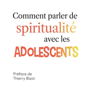 COMMENT PARLER DE SPIRITUALITE AVEC LES ADOLESCENTS