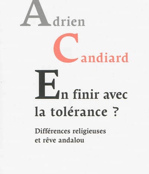EN FINIR AVEC LA TOLERANCE ? - DIFFERENCES RELIGIEUSES ET REVE ANDALOU