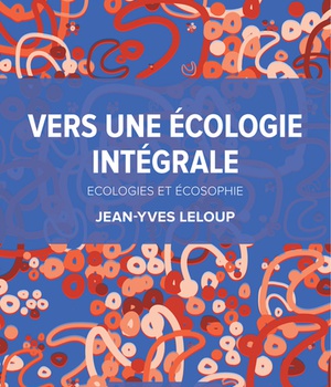 VERS UNE ECOLOGIE INTEGRALE - ECOLOGIES ET ECOSOPHIE