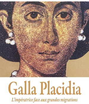 GALLA PLACIDIA - L'IMPERATRICE FACE AUX GRANDES MIGRATIONS