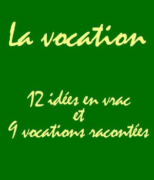 LA VOCATION - 12 IDEES EN VRAC ET 9 VOCATIONS RACONTEES