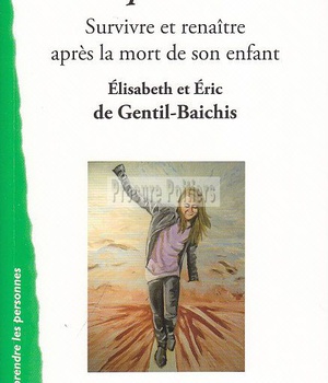 LA VIE QUAND MEME SURVIVRE ET RENAITRE APRES LA MORT DE SON ENFANT