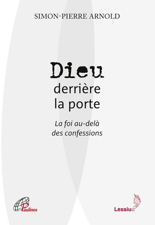 DIEU DERRIERE LA PORTE - LA FOI AU-DELA DES CONFESSIONS