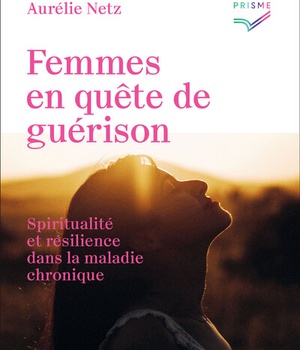 FEMMES EN QUETE DE GUERISON - SPIRITUALITE ET RESILIENCE DANS LA MALADIE CHRONIQUE