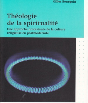 THEOLOGIE DE LA SPIRITUALITE - UNE APPROCHE PROTESTANTE DE LA CULTURE RELIGIEUSE EN POSTMODERNITE
