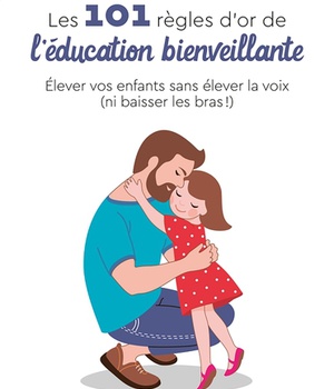LES 101 REGLES D'OR DE L'EDUCATION BIENVEILLANTE
