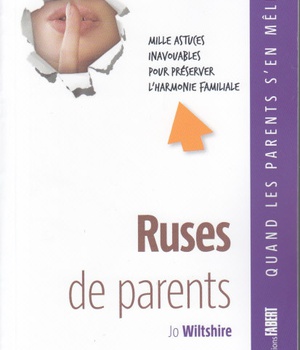 RUSES DE PARENTS. MILLE ASTUCES INAVOUABLES POUR PRESERVER L'HARMONIE FAMILIALE