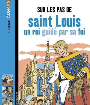 SUR LES PAS DE SAINT LOUIS, UN ROI GUIDE PAR SA FOI