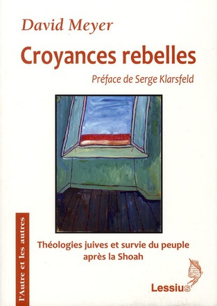 CROYANCES REBELLES : FACKENHEIM, RUBENSTEIN ET BERKOVITS - THEOLOGIES JUIVES ET SURVIE DU PEUPLE JUI