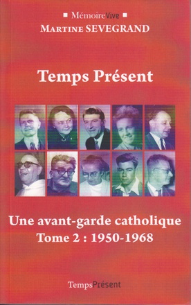 TEMPS PRESENT - UNE AVANT-GARDE CATHOLIQUE - TOME 2 : 1950-1968