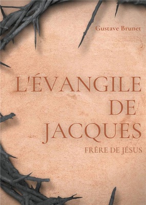 L'EVANGILE DE JACQUES - UN LIVRE APOCRYPHE DU NOUVEAU TESTAMENT ATTRIBUE A JACQUES, FRERE DE JESUS