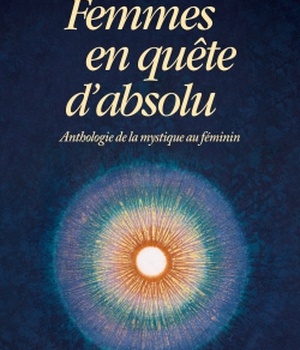 FEMMES EN QUETE D'ABSOLU - ANTHOLOGIE DE LA MYSTIQUE AU FEMININ
